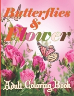 Butterflies and Flowers Coloring Book: Butterflies and Flowers Coloring Book: An Adult Coloring Book Featuring Beautiful Flowers, Pretty Butterflies and Relaxing Nature Scenes,,,, B09TF21LPV Book Cover