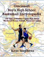 Cincinnati Boy's High School Basketball Encyclopedia: 120 Years of Hamilton County High School Hardwood Heroes - Schools, Players and Coaches 173782373X Book Cover