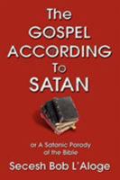 The Gospel According to Satan: or A Satanic Parody of the Bible 0595426425 Book Cover