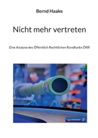 Nicht mehr vertreten: Eine Analyse des Öffentlich Rechtlichen Rundfunks ÖRR (German Edition) 3695735988 Book Cover