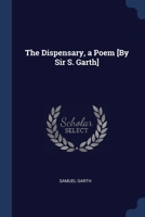 The Dispensary, a Poem [By Sir S. Garth] 1021336661 Book Cover