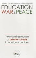Education, War and Peace: The Surprising Success of Private Schools in War-Torn Countries 0255367465 Book Cover