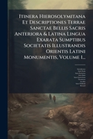 Itinera Hierosolymitana Et Descriptiones Terrae Sanctae Bellis Sacris Anteriora & Latina Lingua Exarata Sumptibus Societatis Illustrandis Orientis Latini Monumentis, Volume 1... (Italian Edition) 1024615448 Book Cover