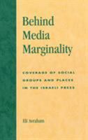 Behind Media Marginality: Coverage of Social Groups and Places in the Israeli Press 0739104640 Book Cover