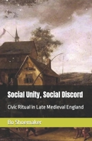 Social Unity, Social Discord: Civic Ritual in Late Medieval England B0C2RG185K Book Cover