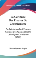 La Certitude Des Preuves Du Christianisme, Ou Refutation de L'Examen Critique Des Apologistes de La Religion Chretienne... 201284829X Book Cover