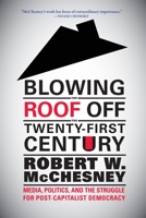 Blowing the Roof off the Twenty-First Century: Media, Politics, and the Struggle for Post-Capitalist Democracy 1583674780 Book Cover