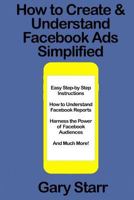 How to Create & Understand Facebook Ads Simplified: A Step-by-Step Guide 1729494897 Book Cover