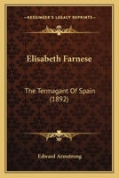 Elisabeth Farnese, the Termagant of Spain 1016749988 Book Cover