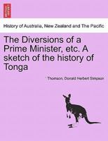 The Diversions of a Prime Minister, etc. A sketch of the history of Tonga 1241442568 Book Cover