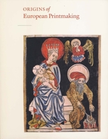 The Origins of European Printmaking: Fifteenth-century Woodcuts and Their Public 0300113390 Book Cover