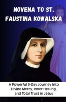 Novena to St. Faustina Kowalska: A Powerful 9-Day Journey into Divine Mercy, Inner Healing, and Total Trust in Jesus B0GZV46MXQ Book Cover
