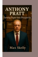 ANTHONY PRATT: Turning Paper into Prosperity B0FNJWJGBM Book Cover