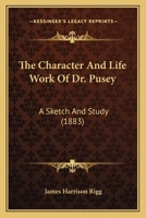 The Character And Life Work Of Dr. Pusey: A Sketch And Study 1149184809 Book Cover