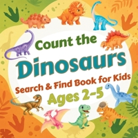 Count the Dinosaurs: Search & Find Book for Kids Ages 2-5. Fun Picture Puzzle Book for Toddlers and Children. Learn to Count with Colorful Prehistoric Animals Activity Book B0H7YT6TKM Book Cover