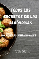 Todos Los Secretos de Las Albóndigas: 100 Recetas Sensacionales null Book Cover