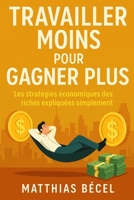 Travailler moins pour gagner plus: Les stratégies économiques des riches expliquées simplement (French Edition) B0F3PG9YGB Book Cover