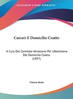 Carceri E Domicilio Coatto: A Cura Del Comitato Veneziano Per L'Abolizione Del Domicilio Coatto (1897) 1160334013 Book Cover