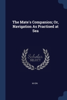 The Mate's Companion; Or, Navigation As Practised at Sea 1376395657 Book Cover