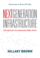 Next Generation Infrastructure: Principles for Post-Industrial Public Works 1610911814 Book Cover