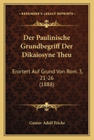 Der Paulinische Grundbegriff Der Dikaiosyne Theu: Erortert Auf Grund Von Rom. 3, 21-26 (1888) 1168334705 Book Cover