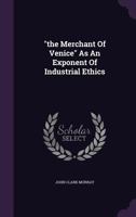 "the Merchant Of Venice" As An Exponent Of Industrial Ethics... 1276400217 Book Cover