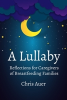 A Lullaby: Reflections for Caregivers of Breastfeeding Families 1946665517 Book Cover