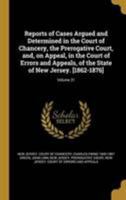 Reports of Cases Argued and Determined in the Court of Chancery, the Prerogative Court, And, on Appeal, in the Court of Errors and Appeals, of the State of New Jersey. [1862-1876]; Volume 21 137157443X Book Cover