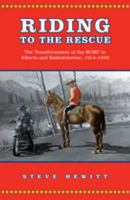 Riding to the Rescue: The Transformation of the RCMP in Alberta and Saskatchewan, 1914-1939 0802090214 Book Cover