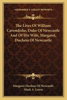 The Lives of William Cavendishe, Duke of Newcastle, and of His Wife, Margaret, Duchess of Newcastle 1163241164 Book Cover