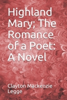 Highland Mary; The Romance of a Poet: A Novel 1699877327 Book Cover