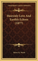 Heavenly Love and Earthly Echoes 143686786X Book Cover