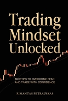Trading Mindset Unlocked: 10 Steps To Overcome Fear And Trade With Confidence 6090808849 Book Cover