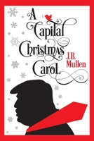 A Capital Christmas Carol: Being a Story of the Republic’s Haunting at Christmas 1543992862 Book Cover