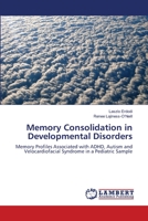 Memory Consolidation in Developmental Disorders: Memory Profiles Associated with ADHD, Autism and Velocardiofacial Syndrome in a Pediatric Sample 365913970X Book Cover