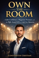 Own The Room : Calm Confidence, Magnetic Presence, and the High-Status Skills to Lead Any Situation B0GH21WCFQ Book Cover