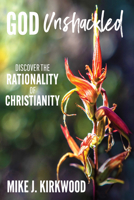 God Unshackled: Discover the Rationality of Christianity B0H4Q539PM Book Cover