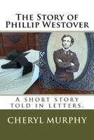 The Story of Phillip Westover: A Short Story Told in Letters 1983900044 Book Cover