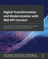 Digital Transformation and Modernization with IBM API Connect: A practical guide to developing, deploying, and managing high-performance and secure hybrid-cloud APIs 1801070792 Book Cover
