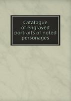 Catalogue of Engraved Portraits of Noted Personages 5518616929 Book Cover