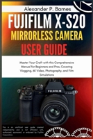 Fujifilm X-S20 Mirrorless Camera User Guide: Master Your Craft with this Comprehensive Manual for Beginners and Pros, Covering Vlogging, 6K Video, Photography, and Film Simulations B0FPMHD44L Book Cover