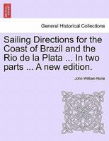 Sailing Directions for the Coast of Brazil and the Rio de la Plata ... In two parts ... A new edition. 1241099715 Book Cover