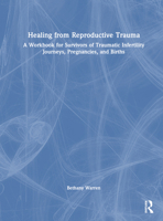 Healing from Reproductive Trauma: A Workbook for Survivors of Traumatic Infertility Journeys, Pregnancies, and Births 1032460776 Book Cover