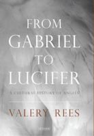 From Gabriel to Lucifer: A Cultural History of Angels 1784534315 Book Cover