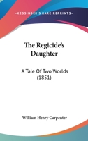 The Regicide’s Daughter: A Tale Of Two Worlds 1120339103 Book Cover
