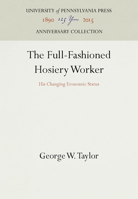 The Full Fashioned Hosiery Worker: His Changing Economic Status 1258265311 Book Cover