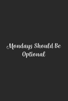 Mondays Should Be Optional.: Lined Notebook / Journal Gift, 100 Pages, 6x9, Soft Cover, Matte Finish 1670986632 Book Cover