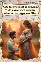 ABC de uma mulher grávida. Tudo o que você precisa saber ao carregar um filho. (Portuguese Edition) B0CTTTV4RC Book Cover