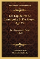 Les Lapidaires de L'Antiquite Et Du Moyen Age V2: Les Lapidaires Grecs (1899) 1168037379 Book Cover