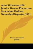 Antonii Laurentii De Jussieu Genera Plantarum Secundum Ordines Naturales Disposita (1791) 1104722771 Book Cover